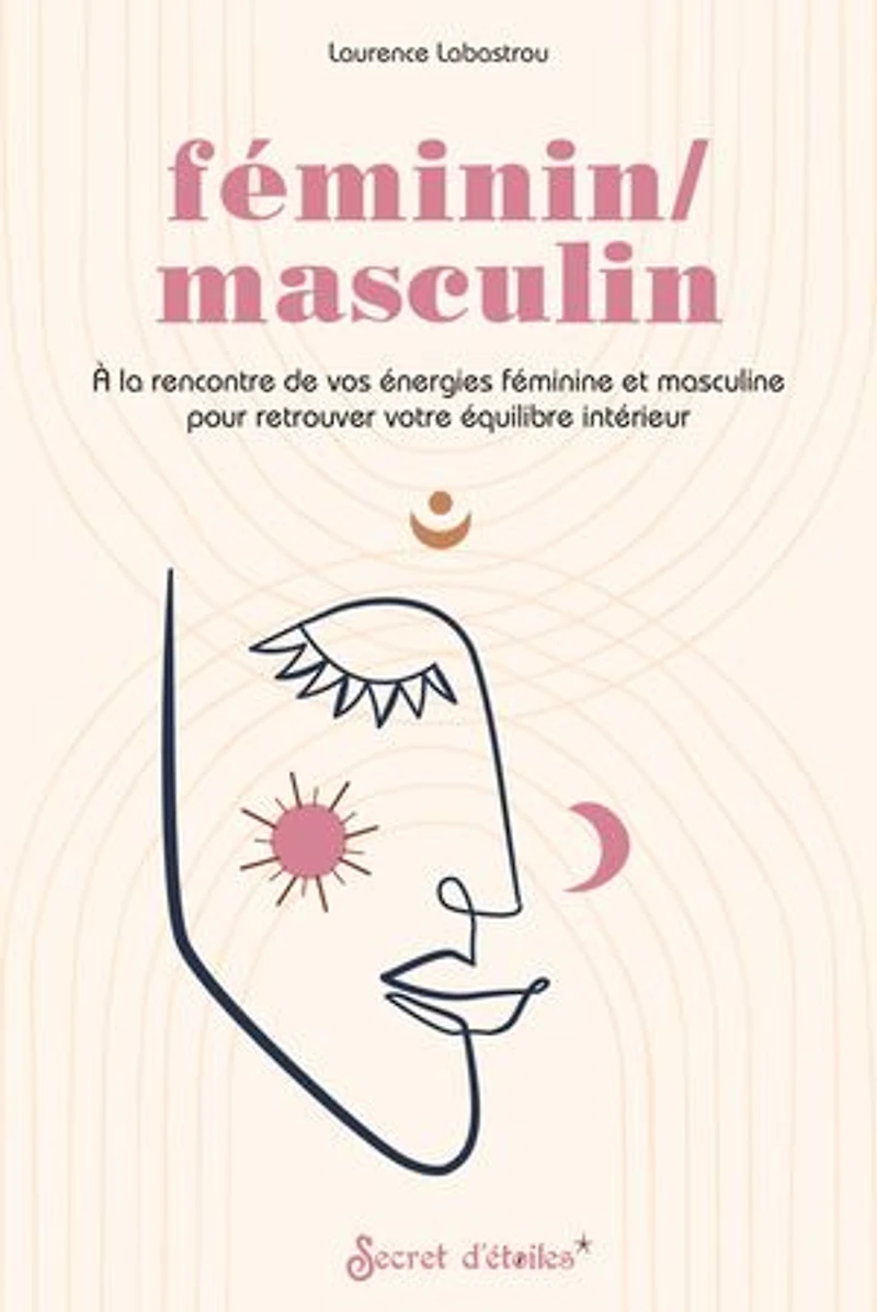 Féminin-masculin: à la rencontre de vos énergies féminine et masculine pour retrouver votre équilibre intérieur