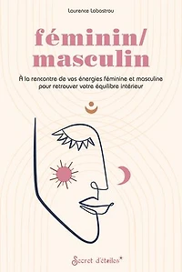 Féminin-masculin: à la rencontre de vos énergies féminine et masculine pour retrouver votre équilibre intérieur