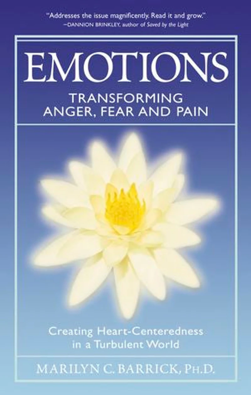 Emotions: Transforming Anger, Fear And Pain: Creating Heart-centeredness A Turbulent World