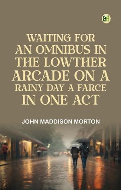 Waiting for an Omnibus in the Lowther Arcade on a Rainy Day A Farce in One Act