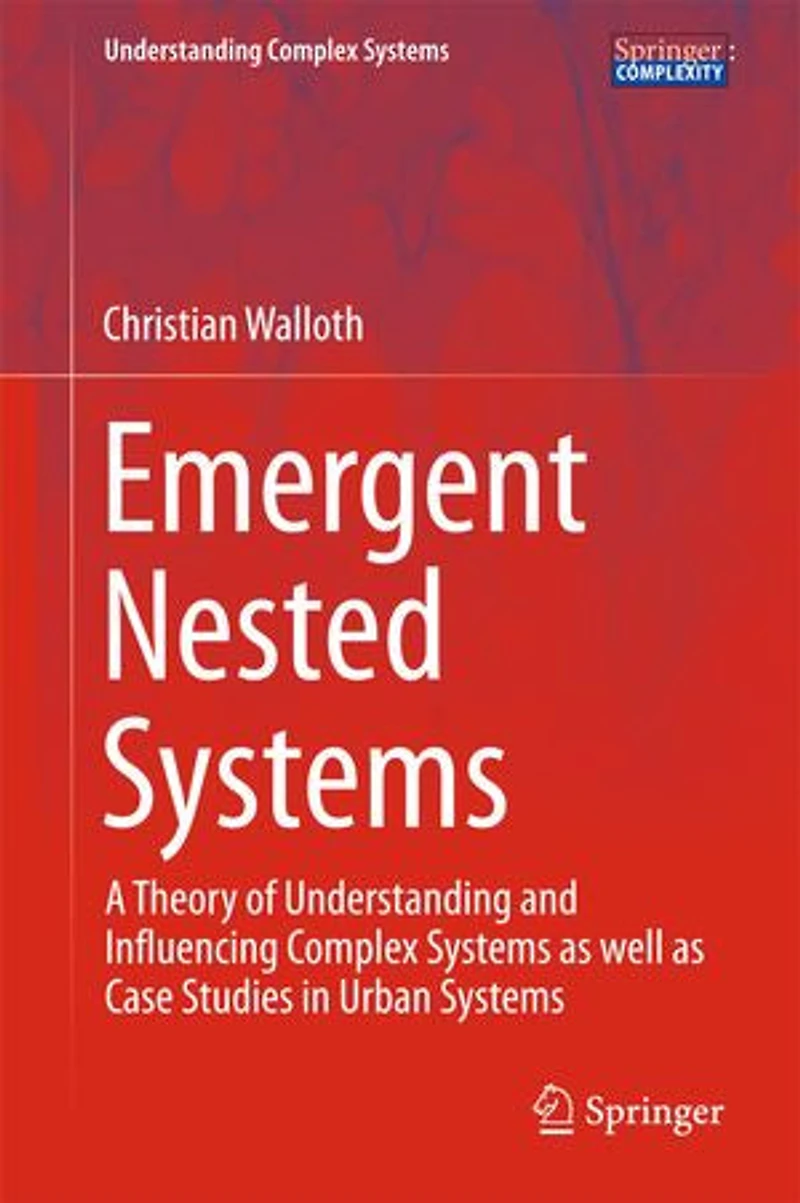 Emergent Nested Systems: A Theory Of Understanding And Influencing Complex Systems As Well Case Studies Urban