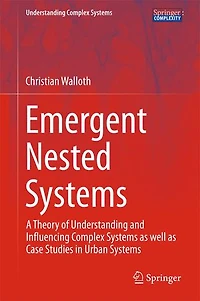 Emergent Nested Systems: A Theory Of Understanding And Influencing Complex Systems As Well Case Studies Urban