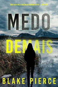 Medo Demais (Série Faith Bold: Thriller de Suspense do FBI — Livro Três)