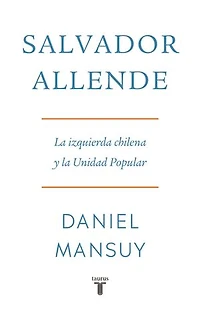 Salvador Allende. La izquierda chilena y la Unidad Popular: La izquierda chilena y la Unidad Popular