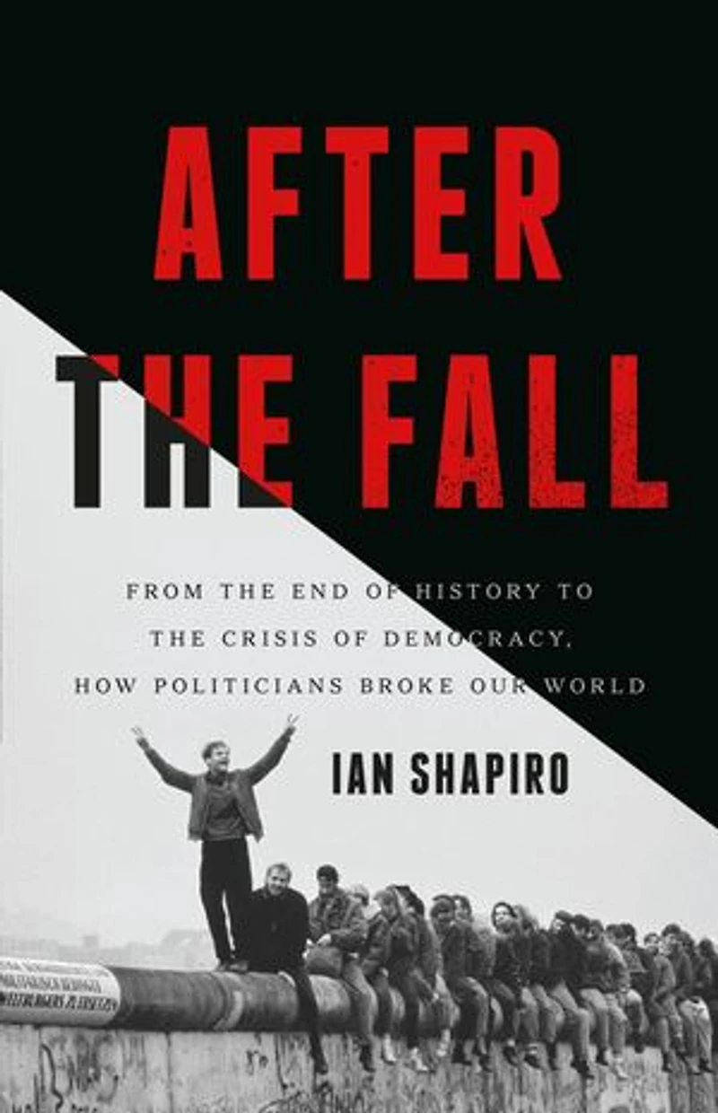 After the Fall: From End of History to Crisis Democracy, How Politicians Broke Our World