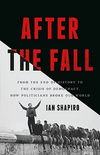 After the Fall: From End of History to Crisis Democracy, How Politicians Broke Our World