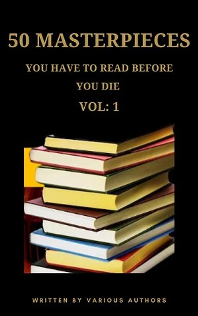 50 Masterpieces you have to read before you die vol: 1: A Treasure Trove of Timeless Literature