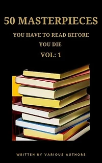 50 Masterpieces you have to read before you die vol: 1: A Treasure Trove of Timeless Literature