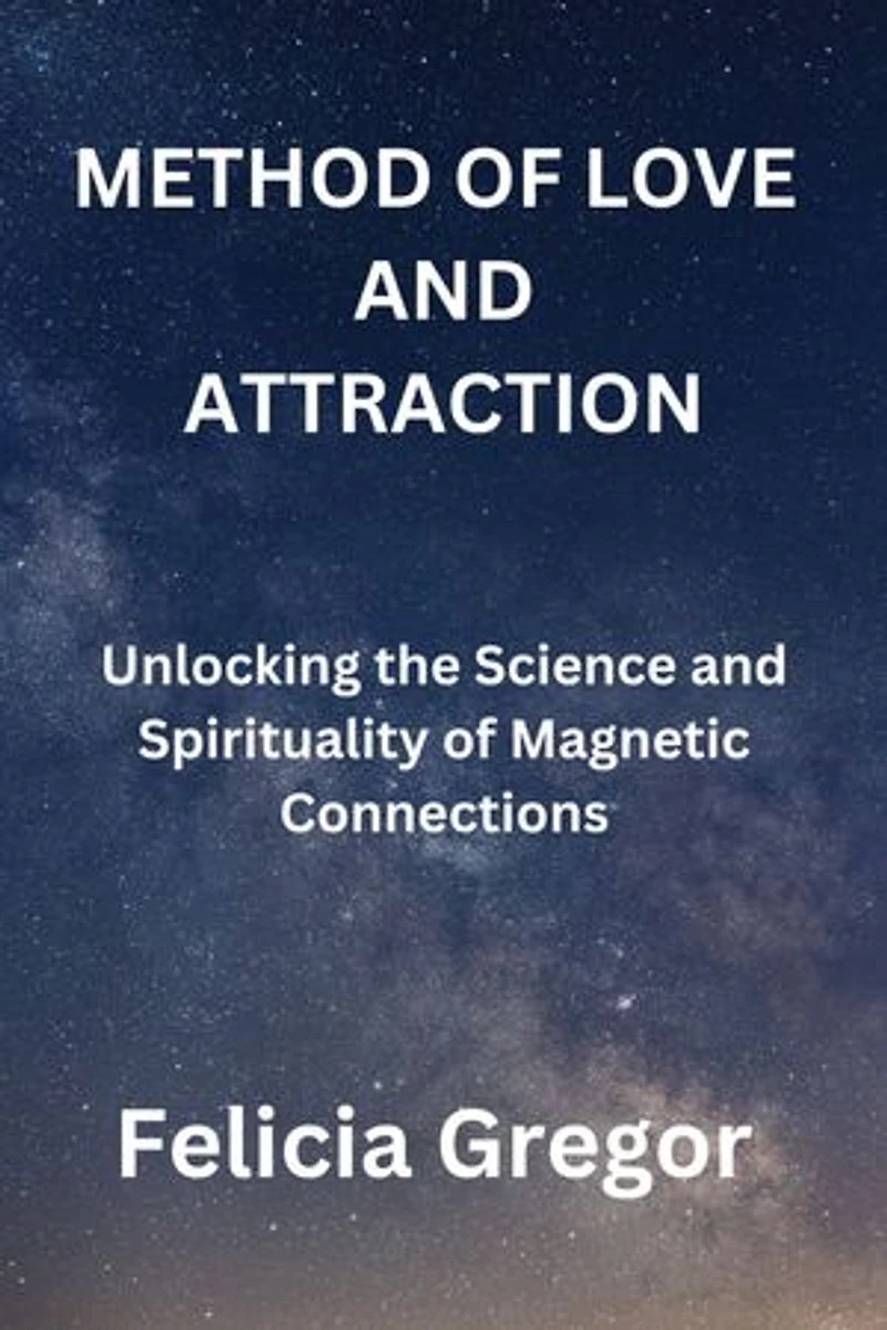 METHOD OF LOVE AND ATTRACTION: Unlocking the Science and Spirituality of Magnetic Connections