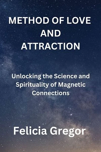 METHOD OF LOVE AND ATTRACTION: Unlocking the Science and Spirituality of Magnetic Connections