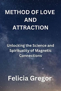 METHOD OF LOVE AND ATTRACTION: Unlocking the Science and Spirituality of Magnetic Connections