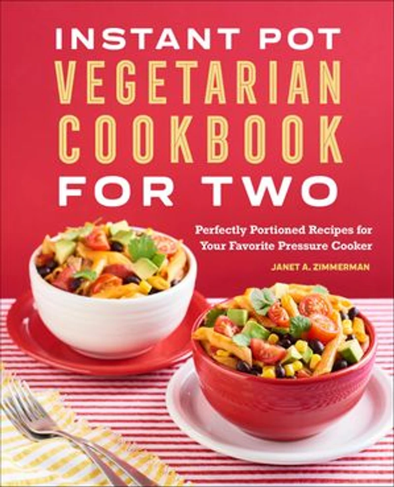 Instant Pot® Vegetarian Cookbook for Two: Perfectly Portioned Recipes Your Favorite Pressure Cooker