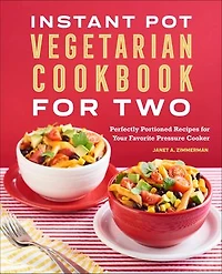Instant Pot® Vegetarian Cookbook for Two: Perfectly Portioned Recipes Your Favorite Pressure Cooker