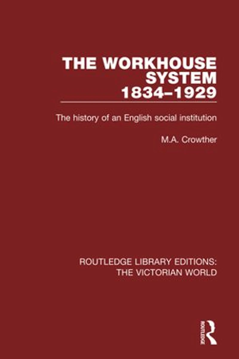 The Workhouse System 1834-1929: History of an English Social Institution