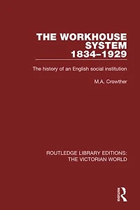 The Workhouse System 1834-1929: History of an English Social Institution