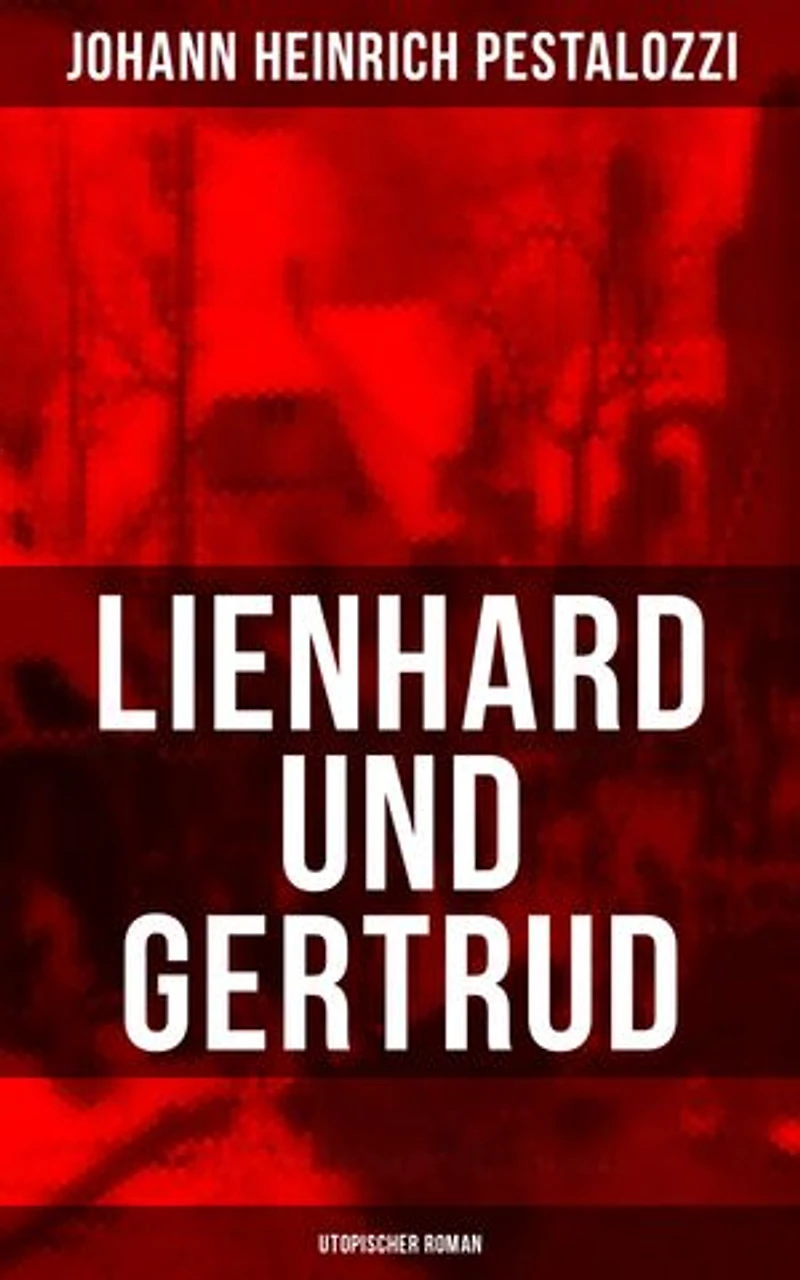 Lienhard und Gertrud (Utopischer Roman): Bereicherte Ausgabe.