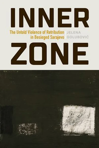 Inner Zone: The Untold Violence of Retribution in Besieged Sarajevo