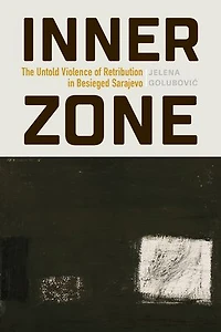 Inner Zone: The Untold Violence of Retribution in Besieged Sarajevo