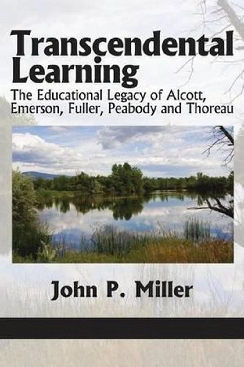 Transcendental Learning: The Educational Legacy of Alcott, Emerson, Fuller, Peabody and Thoreau