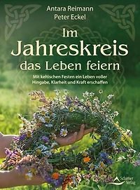 Im Jahreskreis das Leben feiern: Mit keltischen Festen ein voller Hingabe, Klarheit und Kraft erschaffen
