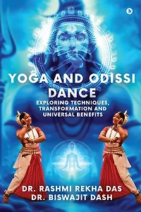 Yoga and Odissi Dance: Exploring Techniques, Transformation Universal Benefits