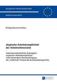 Atypische Arbeitskampfmittel der Arbeitnehmerseite: Arbeitskampfrechtliche Zulaessigkeit atypischer Arbeitskampfmittel unter besonderer Beruecksichtigung des «Flashmob»-Urteils des Bundesarbeitsgerichts