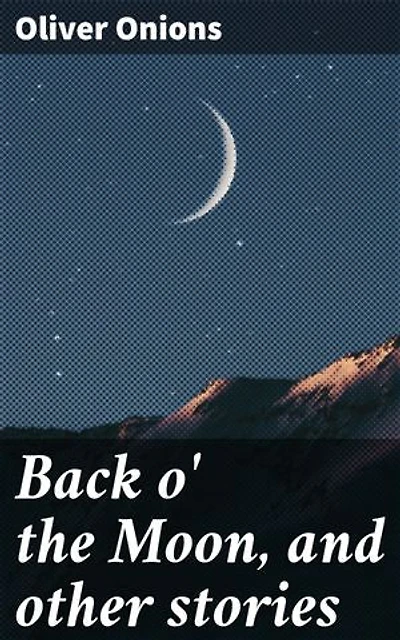 Back o' the Moon, and other stories: Exploring the Depths of Human Psyche in Classic Tales
