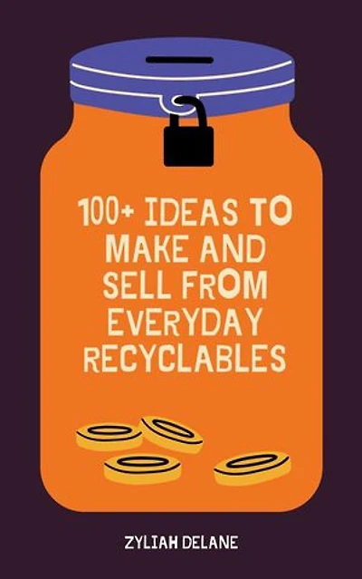 100+ Ideas to Make and Sell from Everyday Recyclables