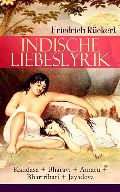 Indische Liebeslyrik: Kalidasa + Bharavi + Amaru + Bhartrihari + Jayadeva: Deutsche Ausgabe - Die schönsten Gedichte der indischen Mythologie