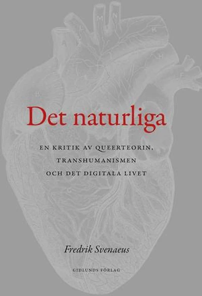 Det naturliga : en kritik av queerteorin, transhumanismen och det digitala livet