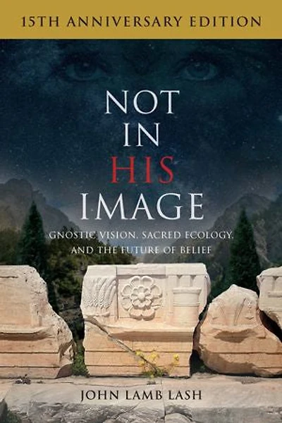 Not His Image (15th Anniversary Edition): Gnostic Vision, Sacred Ecology, and the Future of Belief