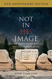 Not His Image (15th Anniversary Edition): Gnostic Vision, Sacred Ecology, and the Future of Belief