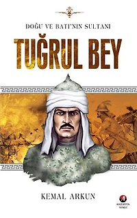 Doğu ve Batı'nın Sultanı Tuğrul Bey