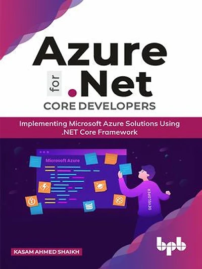 Azure for .NET Core Developers: Implementing Microsoft Azure Solutions Using .NET Core Framework
