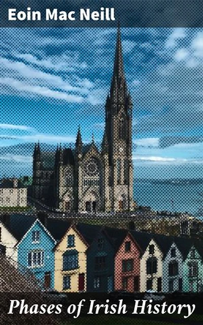 Phases of Irish History: Enriched edition. Exploring the Depths of Irish Heritage and National Identity through Historical Literature