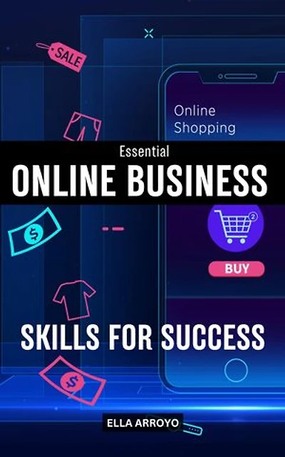 Essential Online Business Skills For Success: Proven Profitable Online Business Guide For Beginners | Simple Digital Marketing Skills To Starting Your Own Online Business With No Experience
