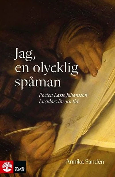 Jag, en olycklig spåman : Poeten Lasse Johansson Lucidors liv och tid