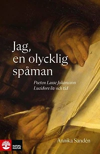 Jag, en olycklig spåman : Poeten Lasse Johansson Lucidors liv och tid