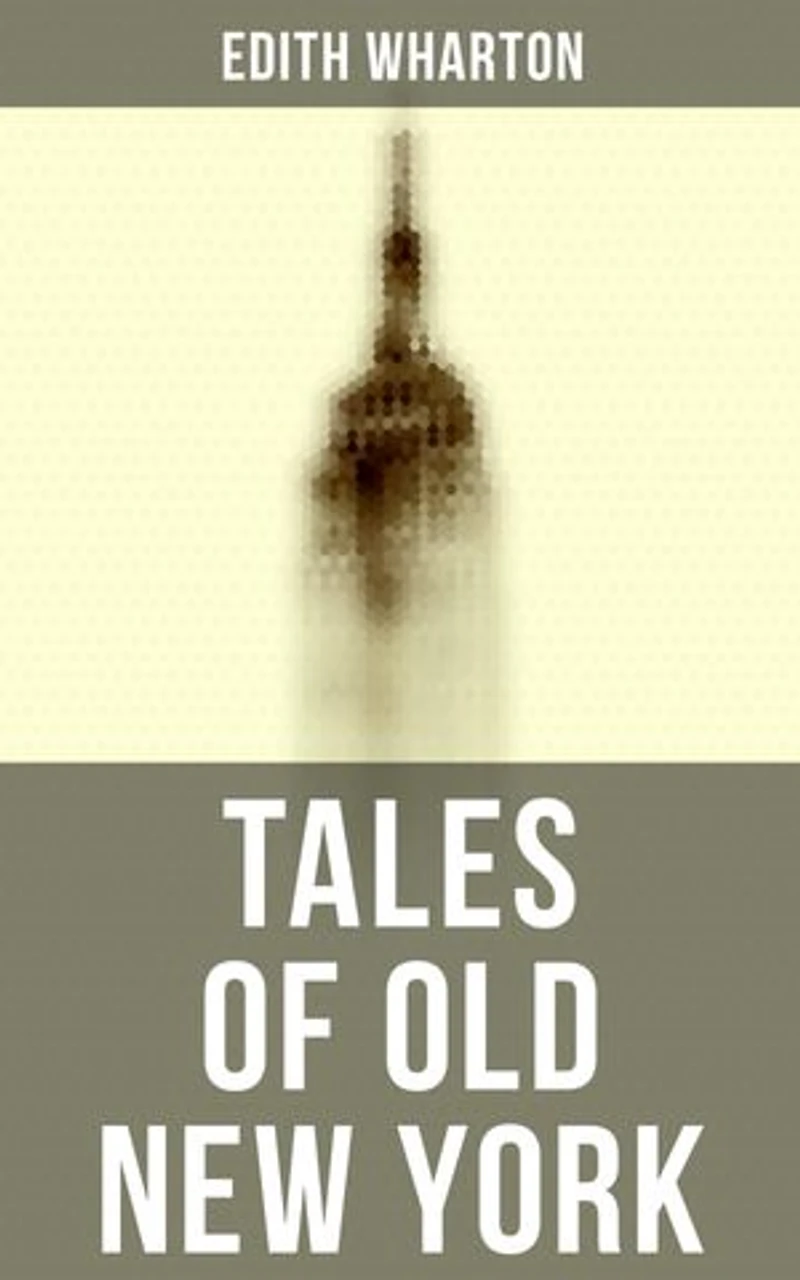 Tales of Old New York: Enriched edition. False Dawn, The Old Maid, The Spark & New Year's Day