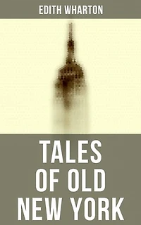 Tales of Old New York: Enriched edition. False Dawn, The Old Maid, The Spark & New Year's Day