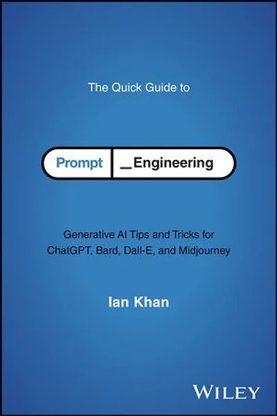 The Quick Guide to Prompt Engineering: Generative AI Tips and Tricks for ChatGPT, Bard, Dall-E, Midjourney