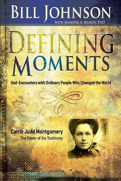 Defining Moments: Carrie Judd Montgomery: The Power of the Testimony