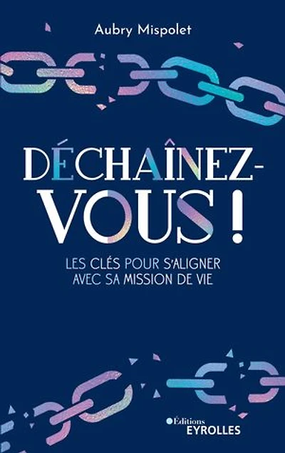 Déchaînez-vous !: les clés pour s'aligner avec sa mission de vie