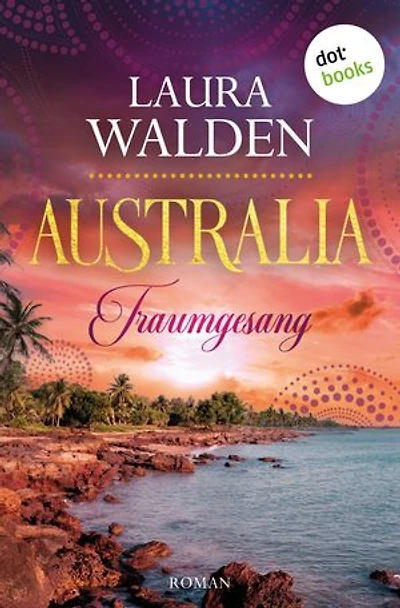 Australia: Traumgesang: Roman: Die große Australiensaga 3 | Zwei junge Frauen zwischen Freundschaft und Eifersucht