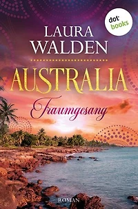 Australia: Traumgesang: Roman: Die große Australiensaga 3 | Zwei junge Frauen zwischen Freundschaft und Eifersucht