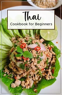 Thai Cookbook for Beginners: Thai cuisine is known for its spicy and flavorful dishes. For beginner cooks