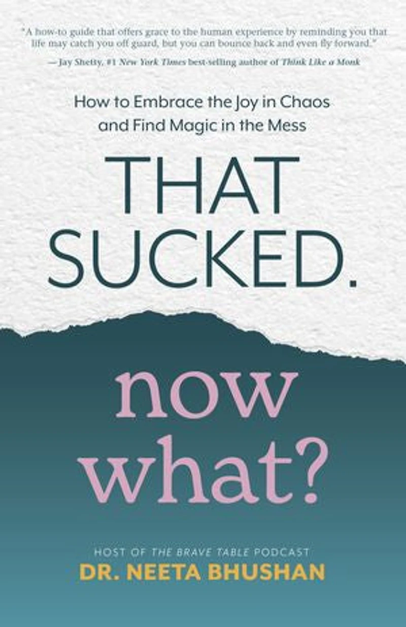 That Sucked. Now What?: How to Embrace the Joy Chaos and Find Magic Mess