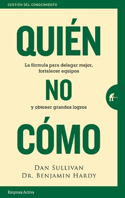 Quién, no Cómo: La fórmula para delegar mejor, fortalecer equipos y obtener grandes logros
