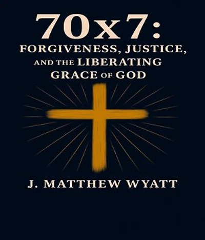 70 X 7: Forgiveness, Justice, and the Liberating Grace of God