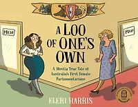 A Loo of One's Own: Mostly True Tale Australia's First Female Parliamentarians